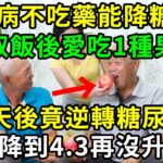 糖尿病不吃藥能降糖嗎？53歲高血糖大叔，飯後愛吃1種果子，3天後竟逆轉糖尿病，血糖降到4.3再沒升高過，2塊錢能買一大袋【養生常談】