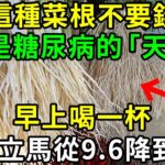 這種菜根不要錢，卻是糖尿病的「天敵」，早上喝一杯，血糖立馬從9.6降到4.0，從此血糖血壓平穩，血管乾淨，預防三高！【養生常談】