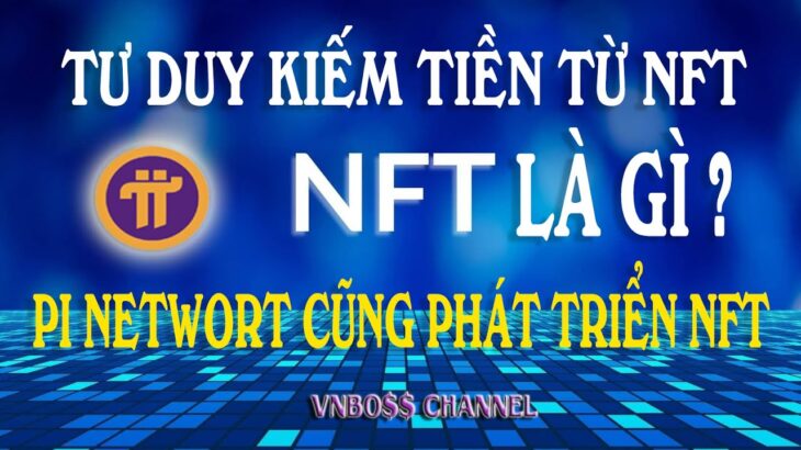 NFT là gì? Tư duy kiếm tiền từ NFT – PI NETWORT cũng phát triển NFT