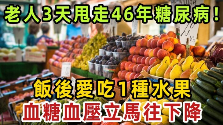 老人3天甩走46年糖尿病！飯後愛吃1種水果，血糖血壓立馬往下降，輕鬆無病活到100歲，想不長壽都難【健康管家】