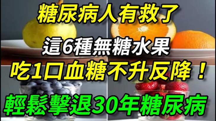 這6種水果是【無糖】水果，糖尿病人可以多吃，不僅不升血糖還降血糖！還可以降低膽固醇，預防心腦血管疾病【幸福晚年】