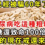 你已經被騙60年了！糖尿病吃這種粗糧，比糖還致命100倍！血糖偷偷飆到27，中招的現在戒還來得及 【養生驛站】