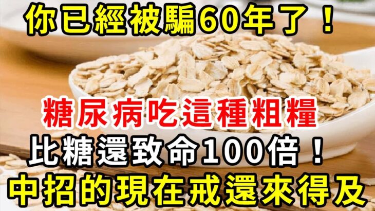 你已經被騙60年了！糖尿病吃這種粗糧，比糖還致命100倍！血糖偷偷飆到27，中招的現在戒還來得及 【養生驛站】