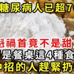 臺灣糖尿病人已超70萬！醫生：源頭已經揭秘，最大兇手不是甜食，而是餐桌上這4種食物！家裏有的趕緊扔掉