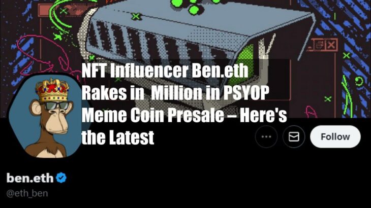 NFT Influencer Ben.eth Rakes in $7 Million in PSYOP Meme Coin Presale – Here’s the Latest