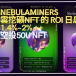 【Nebulaminers】雲挖礦NFT 的 ROI 項目  日息1.4%~2% ++  空投50U NFT#賺錢