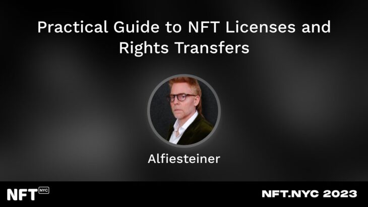 Practical Guide to NFT Licenses and Rights Transfers – Alfred Steiner at NFT.NYC 2023