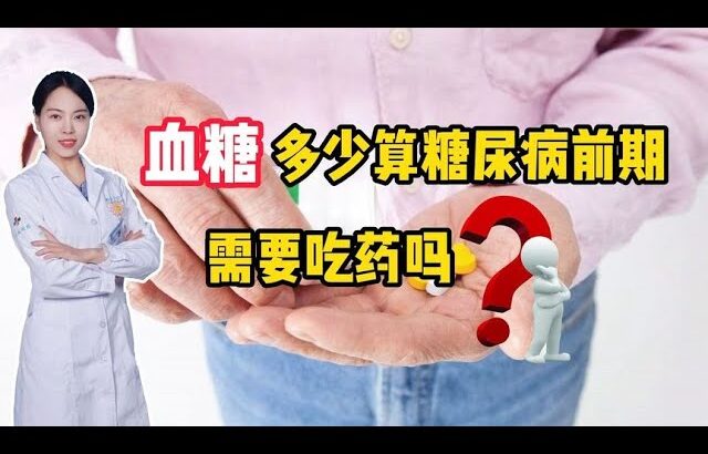 血糖多少算“糖尿病前期”，需要吃药吗？听听医生怎么说