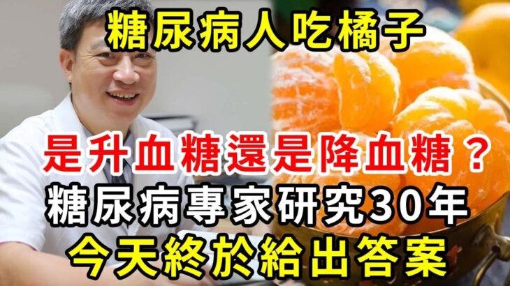 喜歡吃橘子的人注意了！糖尿病人吃橘子，是升血糖還是降血糖？糖尿病專家研究30年，今天終於給出答案