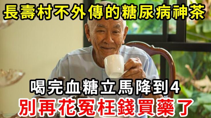 長壽村不外傳的糖尿病神茶，老人喝完血糖立馬降到4，高血糖的人終於有救了，別再花冤枉錢買藥了！【養生驛站】