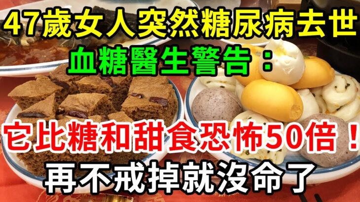 別吃！別吃！別吃！47歲女人突然糖尿病去世，血糖醫生警告：它比糖和甜食恐怖50倍！再不戒掉就沒命了【養生常談】