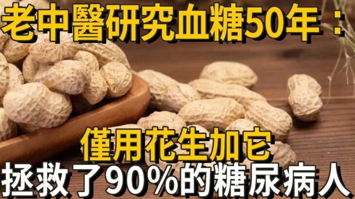 老中醫從醫50年，救了無數糖尿病人！今日終於公開秘方：花生和它一起煮，血糖立馬降回正常值，普通人吃還能有效降血壓、防心梗，錯過你就虧大了！｜養之道