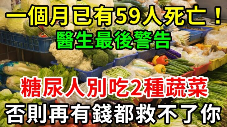 糖尿病人注意！一個月已有59人死亡！醫生緊急警告：這2種升糖蔬菜，千萬別再吃！1口就讓血糖爆表，再不忌口就晚了【養生常談】