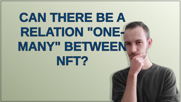 Ethereum: Can there be a relation “one-many” between NFT?