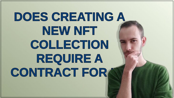 Ethereum: Does creating a new NFT collection require a contract for it?