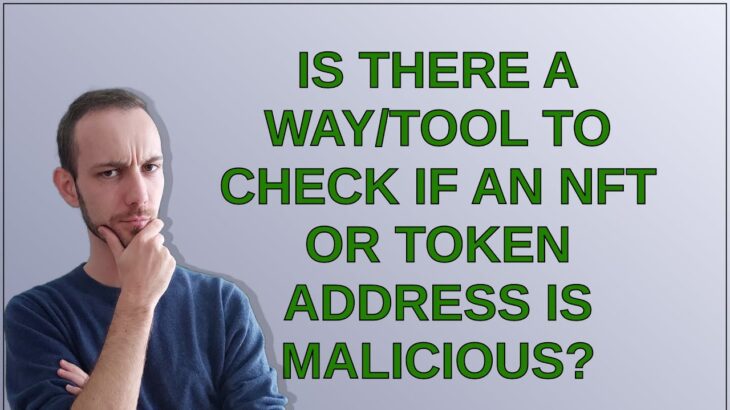 Ethereum: Is there a way/tool to check if an NFT or token address is malicious?