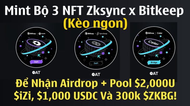 Mint Bộ 3 NFT Zksync x Bitkeep Để Nhận Airdrop + Pool $2,000U $iZi, $1,000 USDC and 300k $ZKBG!
