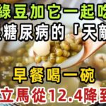 綠豆加它是糖尿病的「天敵」，早上喝一碗，血糖立馬從12.4降到4.4，從此血糖平穩，還可以降血壓降血脂，現在知道還不晚！【健康管家】