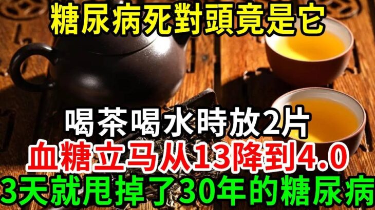 糖尿病最怕它！喝茶時放2片，再高的血糖都降到4.0，才3天就甩掉了糖尿病，藥店5塊錢能買一大包【養生常談】