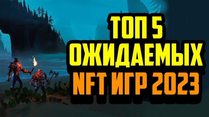 Топ 5 Ожидаемых NFT Игр 2023 | Лучшие Крипто Игры 2023 | Play to Earn