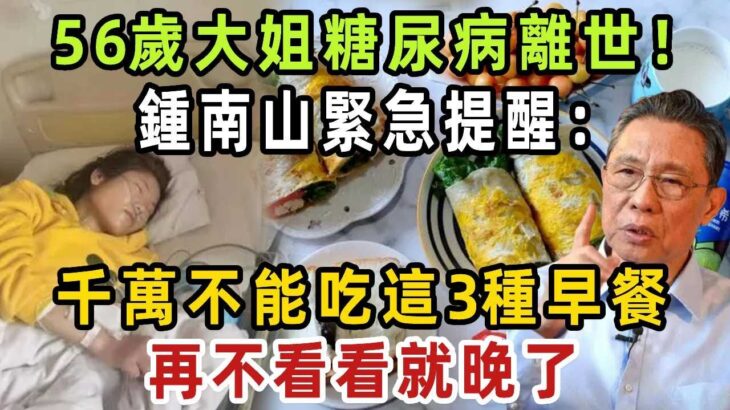 56歲大姐糖尿病離世！鍾南山緊急提醒：千萬不能吃這3種早餐，糖尿病全都是它害的，很多人還天天吃！再不看看就晚了【健康管家】