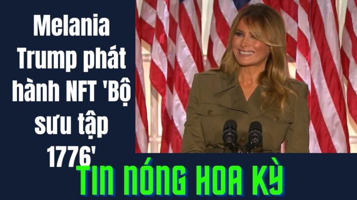 Melania Trump phát hành NFT ‘Bộ sưu tập 1776’