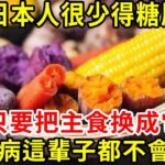 爲何日本人很少得糖尿病？日本血糖专家揭晓答案！只要把主食换成它，糖尿病這輩子都不會找你，比任何降糖藥都有效！#養生常談