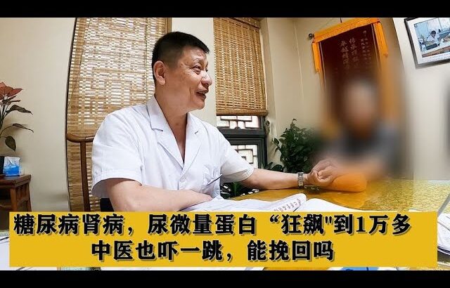 糖尿病肾病，尿微量蛋白“狂飙 到1万多，中医也吓一跳，能挽回吗