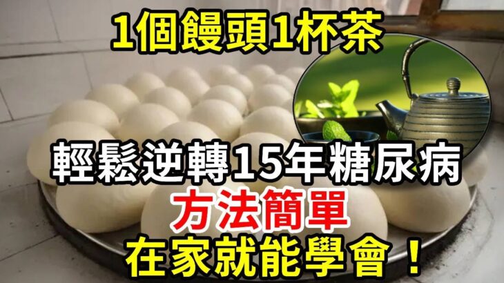 1個饅頭1杯茶，竟成功逆轉15年糖尿病！方法特簡單，在家就能學會！|養生驛站