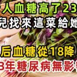 糖尿病救星終於被發現！老人血糖高了23年，女兒找來這菜給她吃，3天后血糖從18降至4，23年糖尿病無影響【健康管家】