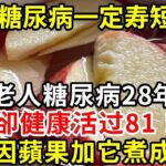 糖尿病一定寿短？老人糖尿病28年，卻健康活过81！蘋果加它煮成茶，餐後血糖直接降到4.2，從此再沒升高過|養生驛站