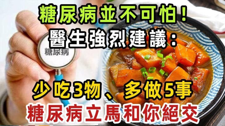 糖尿病並不可怕！醫生強烈建議：少吃3物、多做5事，糖尿病立馬和你絕交！再忙也要花兩分鐘看看！【健康管家】