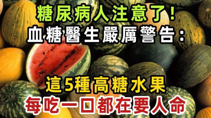 糖尿病人注意了！醫生嚴厲警告：糖尿病千萬不能吃這5種高糖水果，否則每一口都是在要人命！【健康管家】