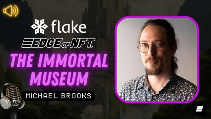 The Immortal Museum – Empowering Emerging Talents in the NFT Space with Michael Brooks