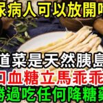 糖尿病人有福了，這道菜是天然胰島素，勝過吃任何降糖藥，吃一口血糖立馬乖乖下降，終於可以放開吃，不知道的就太虧了！【養生常談】