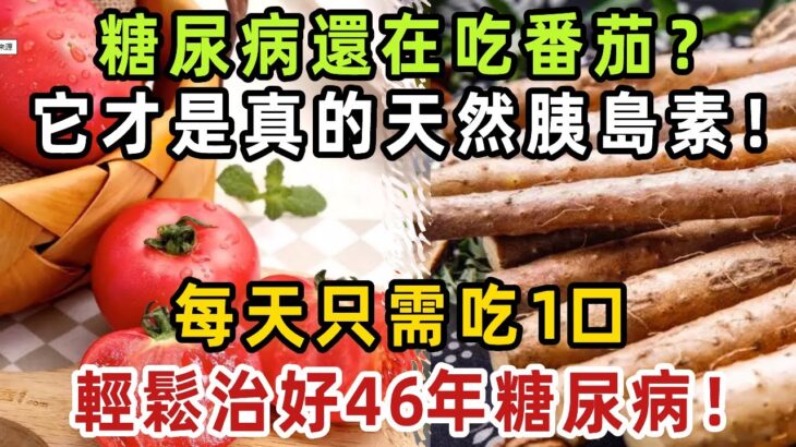 糖尿病還在吃番茄？它才是真正的天然胰島素！每天吃1口，輕鬆治好46年糖尿病！【健康管家】