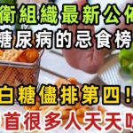 世衛組織最新公佈：糖尿病的忌食榜，白糖僅排第4，榜首很多人都愛吃，可惜太多老人不知道【健康管家】