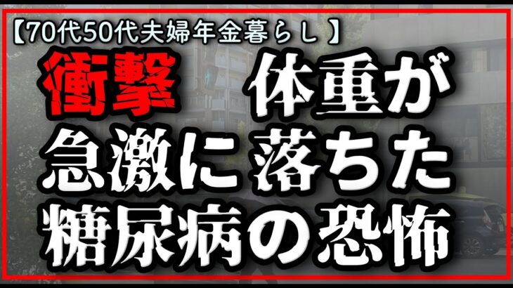 【70代、50代年金夫婦】【糖尿病経験談】糖尿病の本当の恐怖/体重が急激に落ちた命の危険