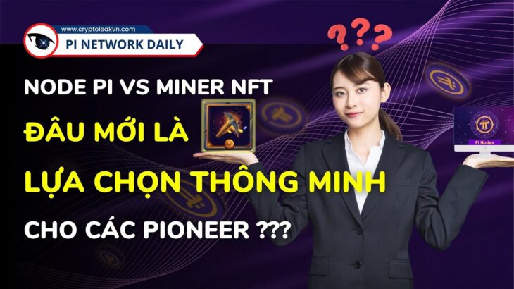 Node Pi VS Miner NFT Đâu Mới Là Lựa Chọn Thông Minh Cho Các Pioneers?