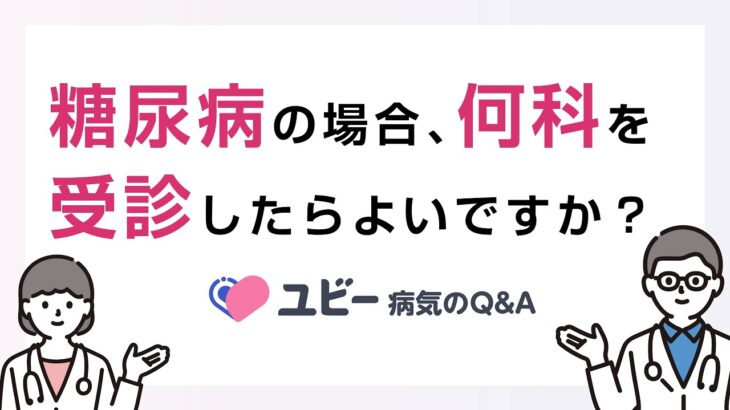 糖尿病の場合、何科を受診したらよいですか？【ユビー病気のQ&A】