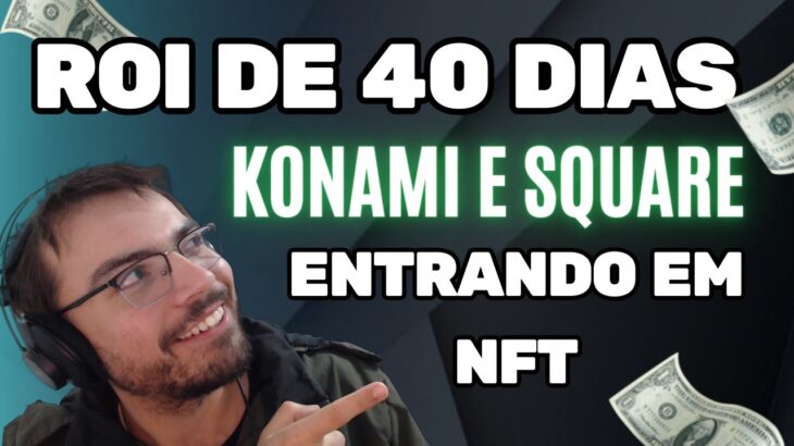 ROI DE 40 DIAS, KONAMI E SQUARE NFT e NOVOS EVENTOS