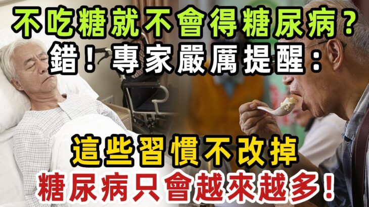 不吃糖就不會得糖尿病？錯！專家嚴厲提醒：這些習慣不改掉，糖尿病只會越來越多！【健康管家】