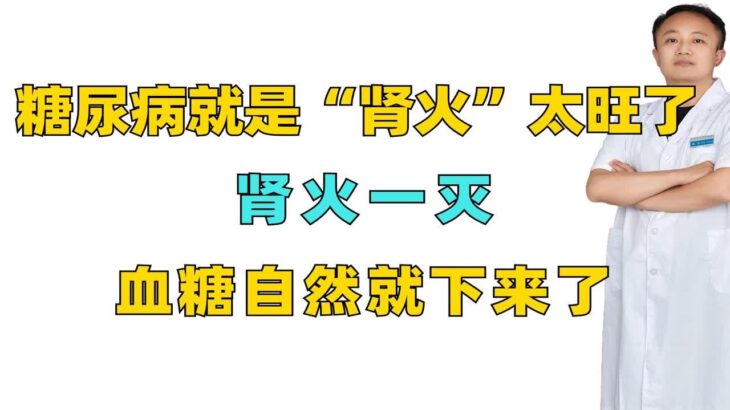 糖尿病就是“肾火”太旺了，肾火一灭，血糖自然就下来了