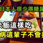 日本人也愛吃米飯，為啥很少糖尿病？糖尿病人怎樣吃米飯才健康？