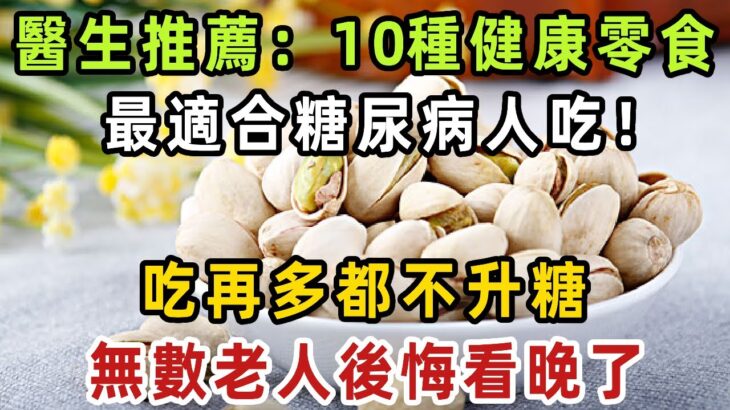 糖尿病人有福了！醫生推薦：這10種健康零食，最適合糖尿病人吃！吃再多都不升糖，關鍵還很便宜，很多退休老人都在吃！ 【健康管家】