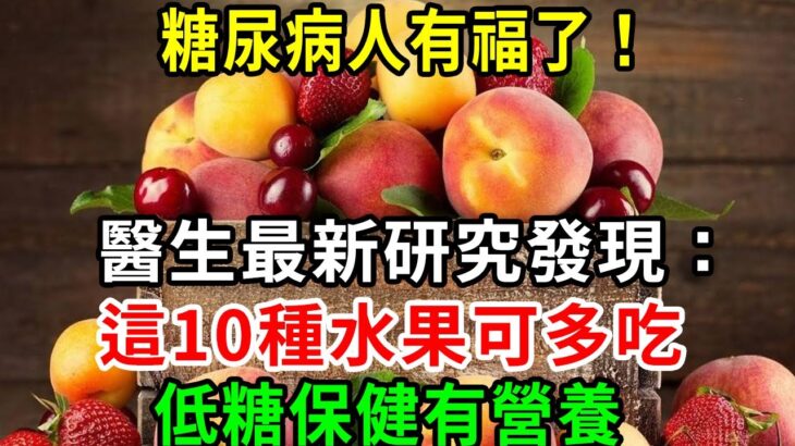 糖尿病人有福了！ 醫生最新研究發現：這10種水果可多吃，低糖保健有營養！【養生常談】