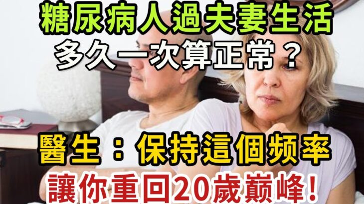 糖尿病人過夫妻生活，多久一次算正常？醫生說：保持這個频率，讓你重回20歲巅峰