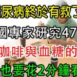 2023重大突破！糖尿病終於有救了！美国专家研究36年，终于發現咖啡和血糖的关系！喝咖啡究竟升糖还是降糖？結果震惊28亿人，再忙也要花2分鐘看看！