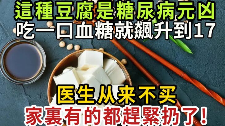 喜歡吃豆腐的注意了!這3種豆腐是糖尿病元凶，吃一口血糖就飆升到17，家裏有的都趕緊扔了