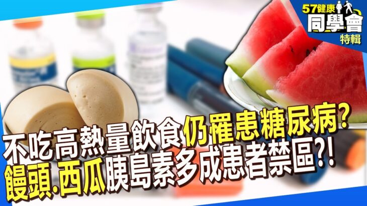 【精選】不吃高熱量飲食「仍罹患糖尿病」？6種高GI食物「饅頭、西瓜」胰島素分泌多成患者禁區？！【57健康同學會】